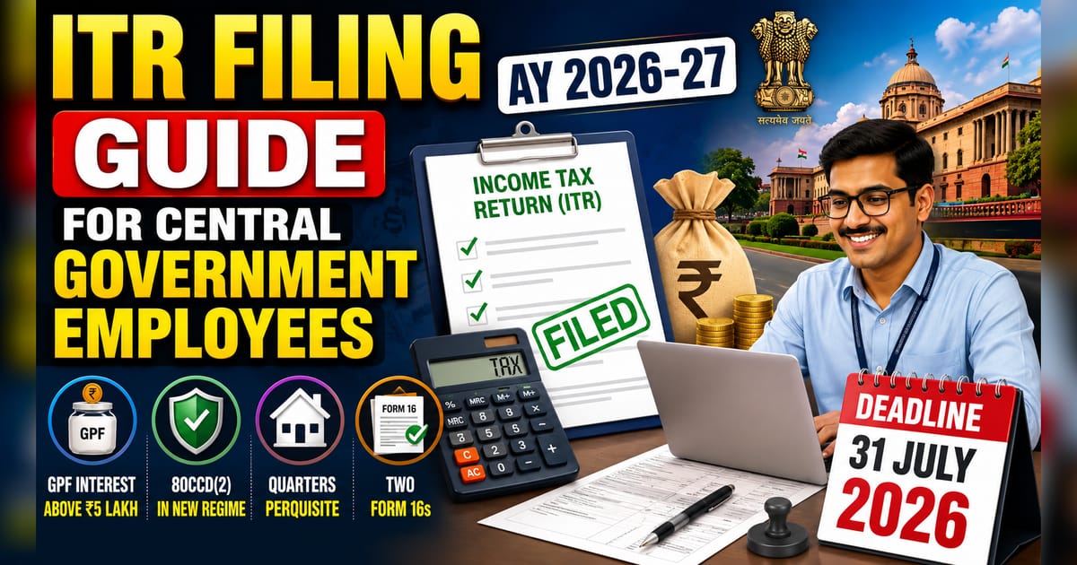 ITR filing guide for Central Government employees AY 2026-27 — GPF interest above ₹5 lakh, 80CCD(2) in the new regime, quarters perquisite, two Form 16s, deadline 31 July 2026